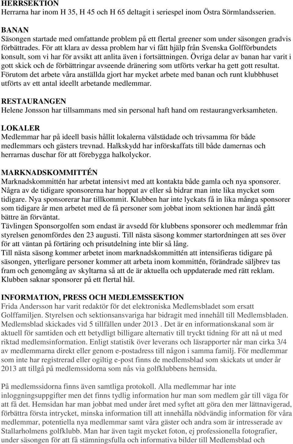 För att klara av dessa problem har vi fått hjälp från Svenska Golfförbundets konsult, som vi har för avsikt att anlita även i fortsättningen.