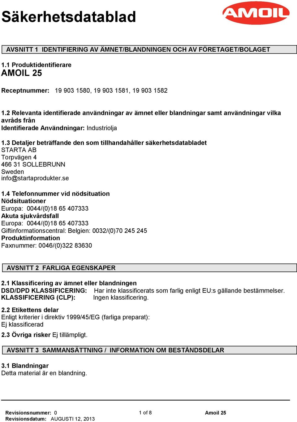 3 Detaljer beträffande den som tillhandahåller säkerhetsdatabladet STARTA AB Torpvägen 4 466 31 SOLLEBRUNN Sweden info@startaprodukter.se 1.