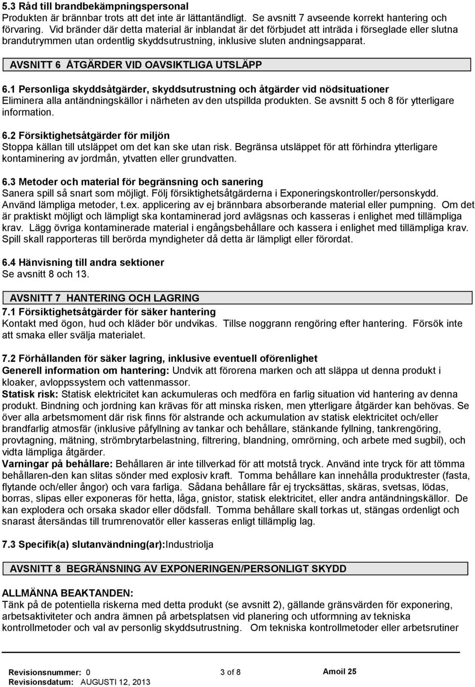 AVSNITT 6 ÅTGÄRDER VID OAVSIKTLIGA UTSLÄPP 6.1 Personliga skyddsåtgärder, skyddsutrustning och åtgärder vid nödsituationer Eliminera alla antändningskällor i närheten av den utspillda produkten.