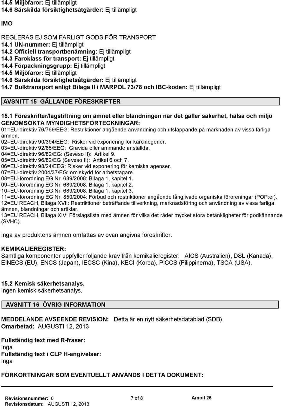 6 Särskilda försiktighetsåtgärder: Ej tillämpligt 14.7 Bulktransport enligt Bilaga II i MARPOL 73/78 och IBC-koden: Ej tillämpligt AVSNITT 15 GÄLLANDE FÖRESKRIFTER 15.
