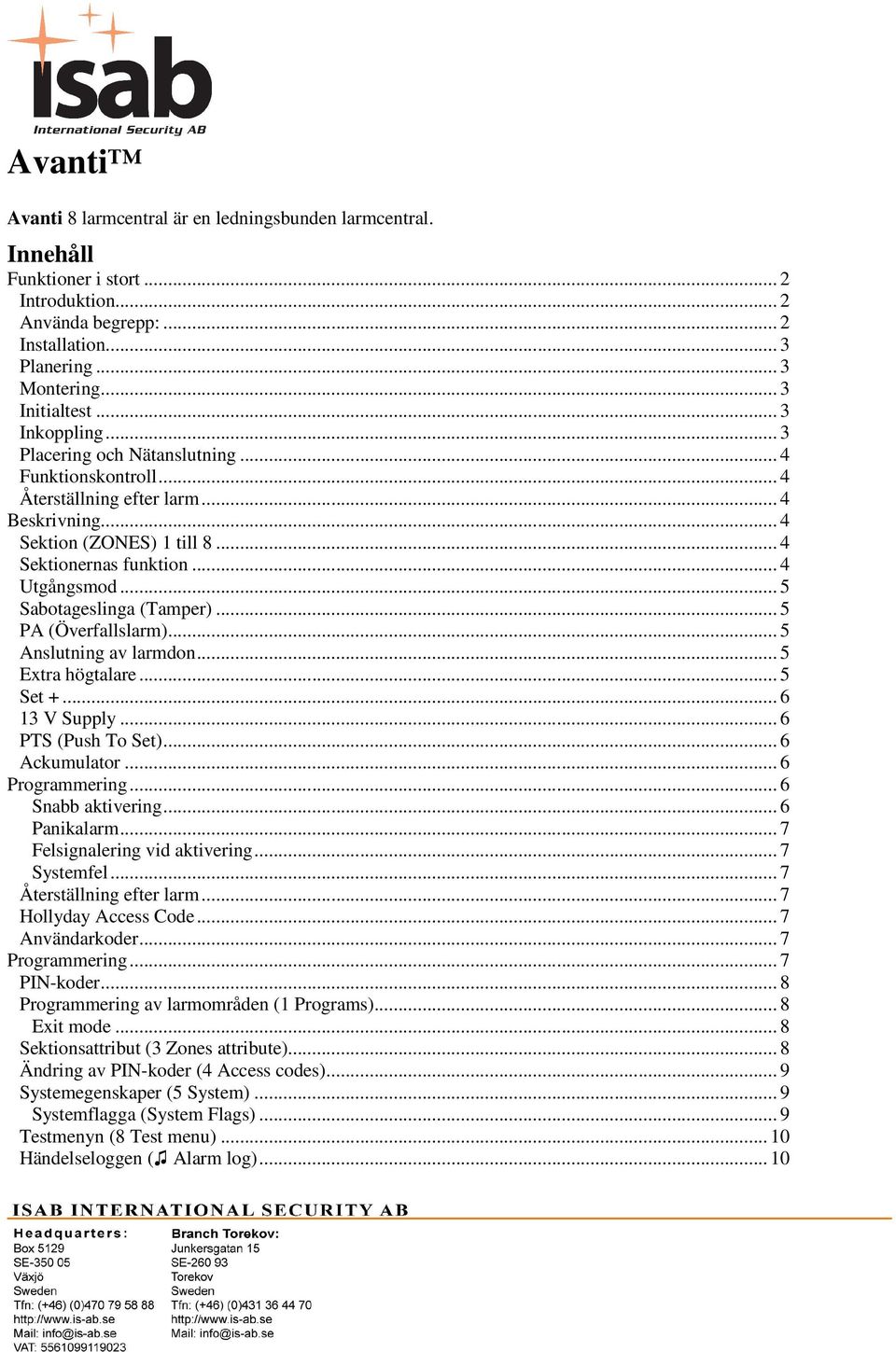 .. 5 Sabotageslinga (Tamper)... 5 PA (Överfallslarm)... 5 Anslutning av larmdon... 5 Extra högtalare... 5 Set +... 6 13 V Supply... 6 PTS (Push To Set)... 6 Ackumulator... 6 Programmering.
