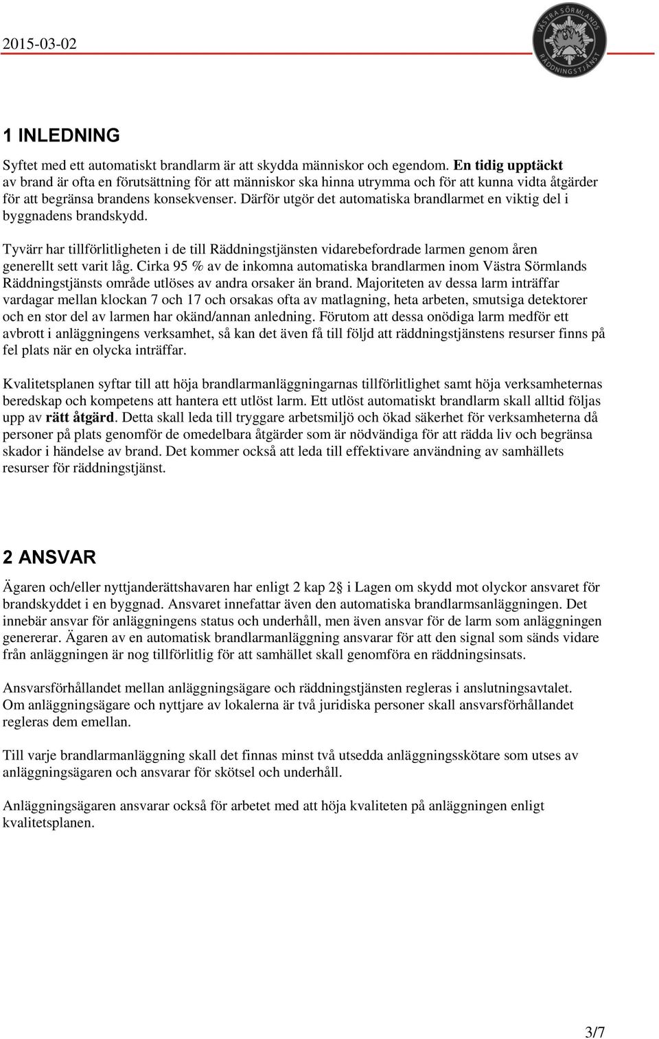 Därför utgör det automatiska brandlarmet en viktig del i byggnadens brandskydd. Tyvärr har tillförlitligheten i de till Räddningstjänsten vidarebefordrade larmen genom åren generellt sett varit låg.