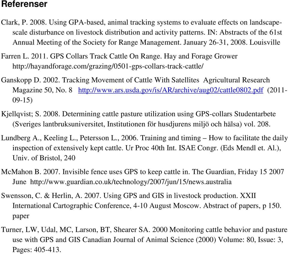 Hay and Forage Grower http://hayandforage.com/grazing/0501-gps-collars-track-cattle/ Ganskopp D. 2002. Tracking Movement of Cattle With Satellites Agricultural Research Magazine 50, No. 8 http://www.