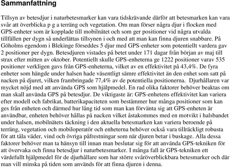 djuren snabbare. På Göholms egendom i Blekinge förseddes 5 djur med GPS-enheter som potentiellt vardera gav 2 positioner per dygn.