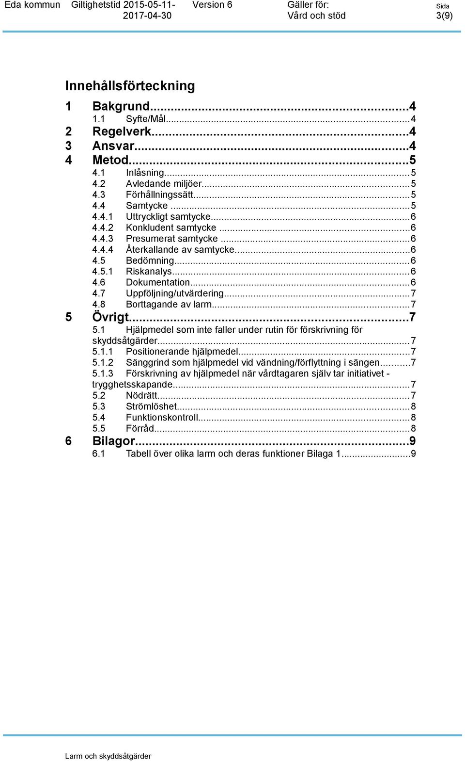 8 Borttagande av larm...7 5 Övrigt...7 5.1 Hjälpmedel som inte faller under rutin för förskrivning för skyddsåtgärder...7 5.1.1 Positionerande hjälpmedel...7 5.1.2 Sänggrind som hjälpmedel vid vändning/förflyttning i sängen.