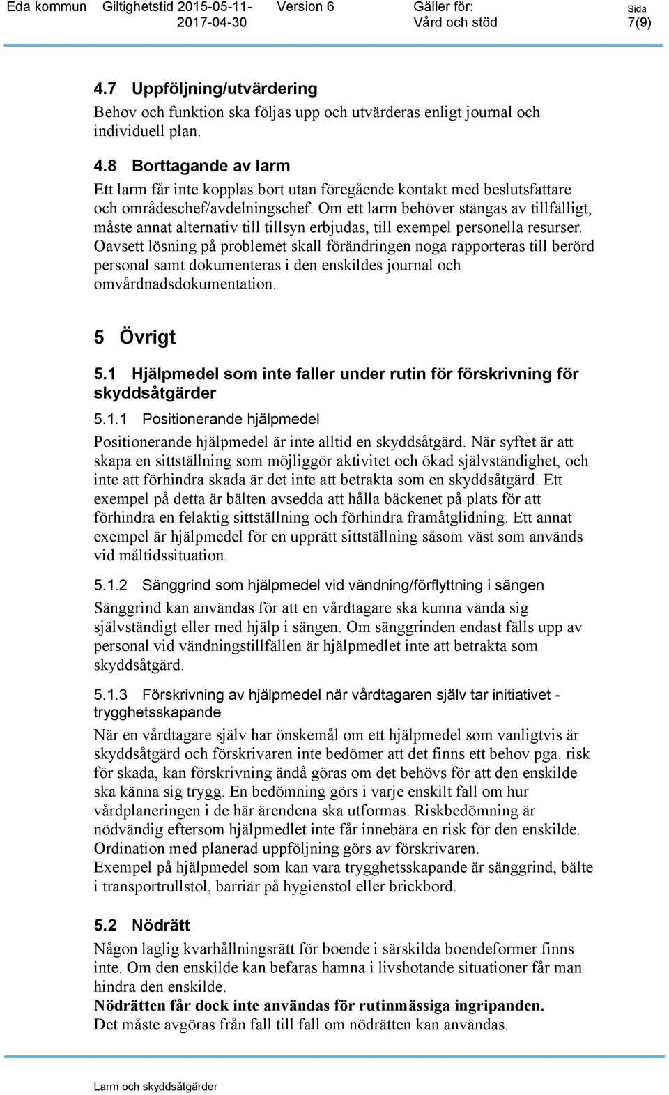 Oavsett lösning på problemet skall förändringen noga rapporteras till berörd personal samt dokumenteras i den enskildes journal och omvårdnadsdokumentation. 5 Övrigt 5.