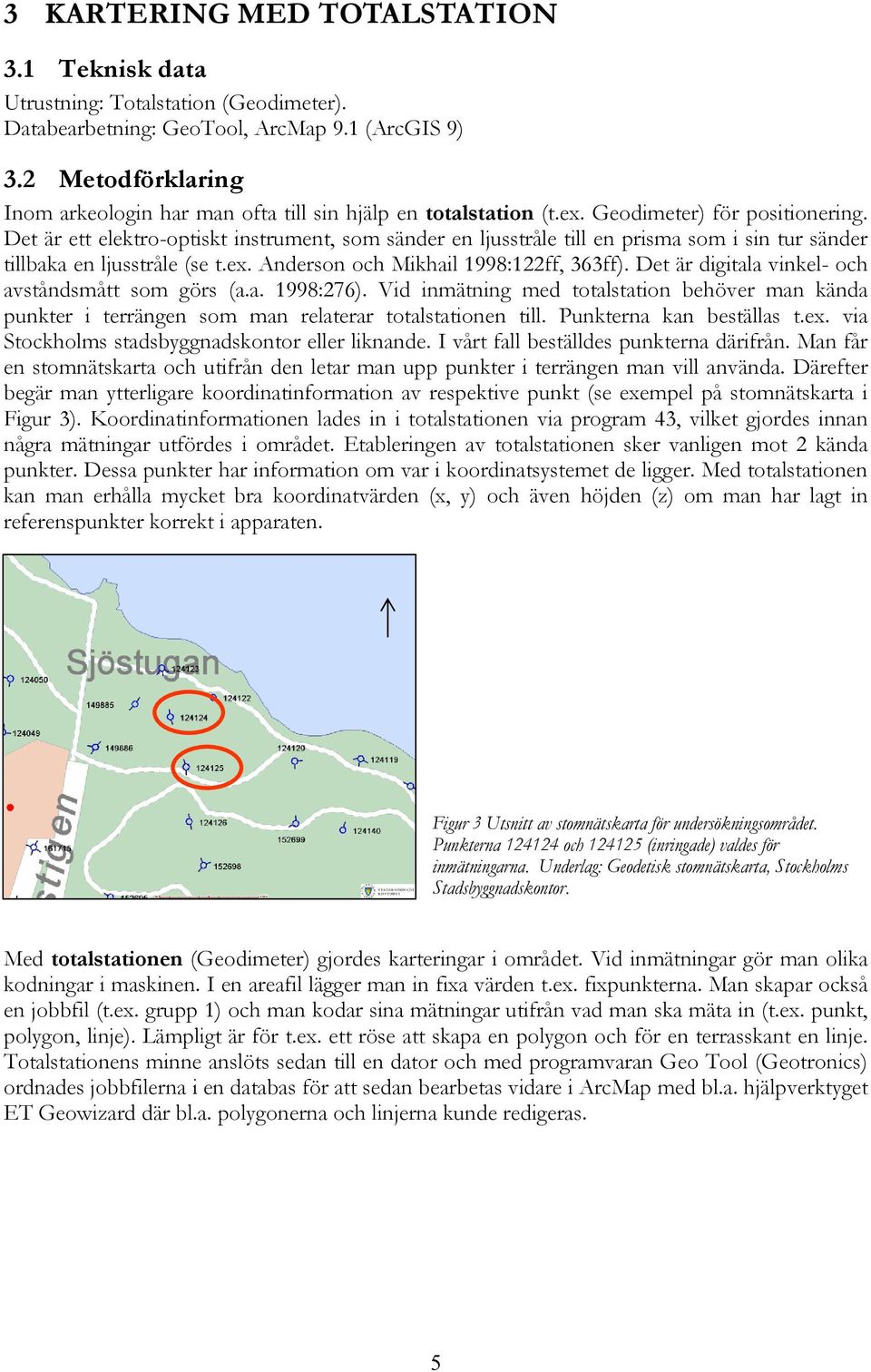 Det är ett elektro-optiskt instrument, som sänder en ljusstråle till en prisma som i sin tur sänder tillbaka en ljusstråle (se t.ex. Anderson och Mikhail 1998:122ff, 363ff).