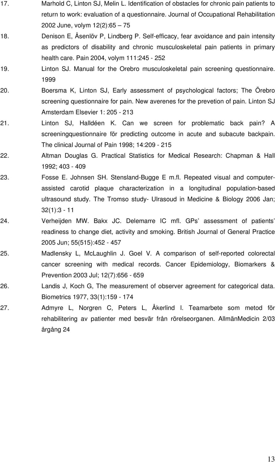 Self-efficacy, fear avoidance and pain intensity as predictors of disability and chronic musculoskeletal pain patients in primary health care. Pain 2004, volym 111:245-252 19. Linton SJ.