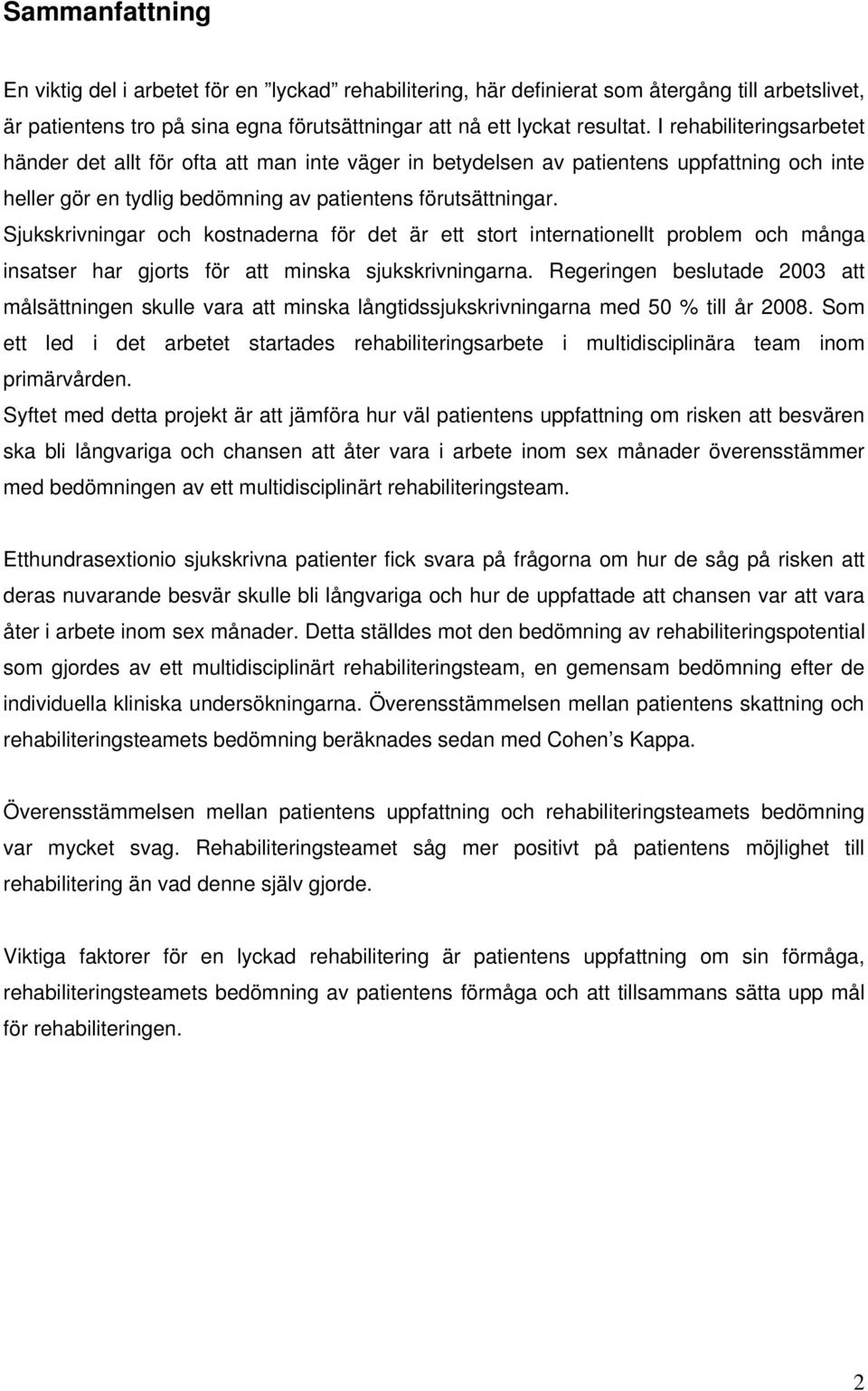 Sjukskrivningar och kostnaderna för det är ett stort internationellt problem och många insatser har gjorts för att minska sjukskrivningarna.