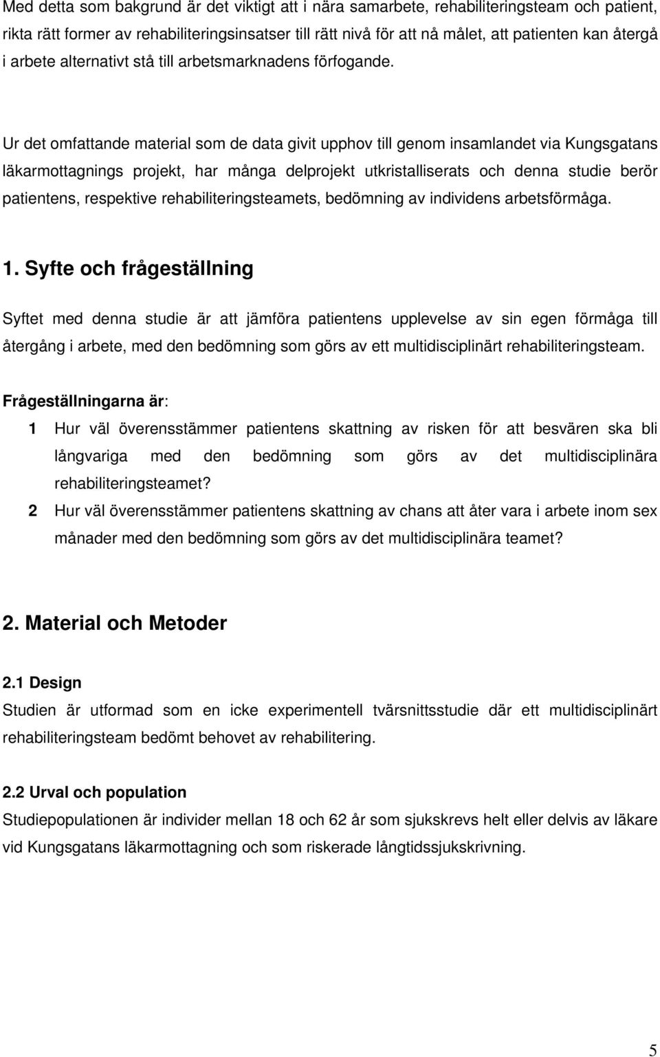 Ur det omfattande material som de data givit upphov till genom insamlandet via Kungsgatans läkarmottagnings projekt, har många delprojekt utkristalliserats och denna studie berör patientens,