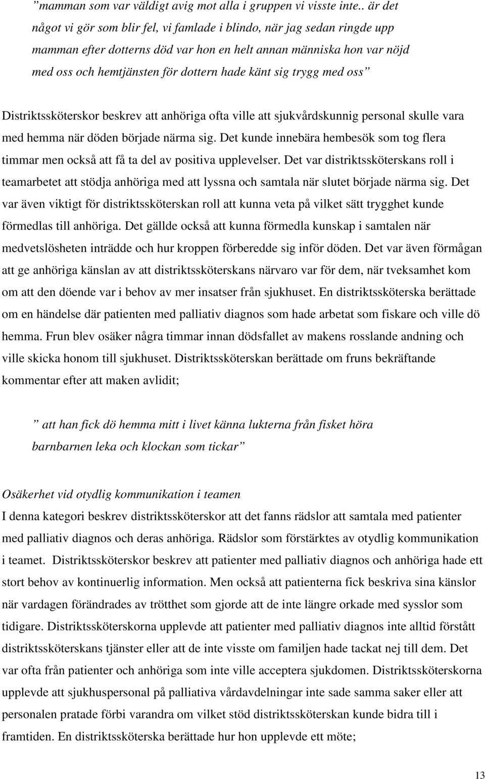 sig trygg med oss Distriktssköterskor beskrev att anhöriga ofta ville att sjukvårdskunnig personal skulle vara med hemma när döden började närma sig.