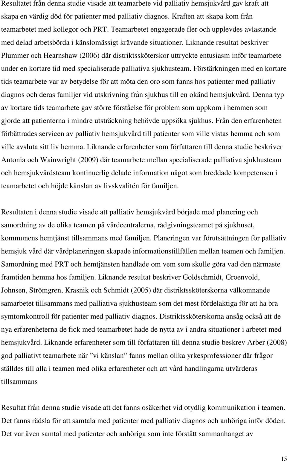 Liknande resultat beskriver Plummer och Hearnshaw (2006) där distriktssköterskor uttryckte entusiasm inför teamarbete under en kortare tid med specialiserade palliativa sjukhusteam.