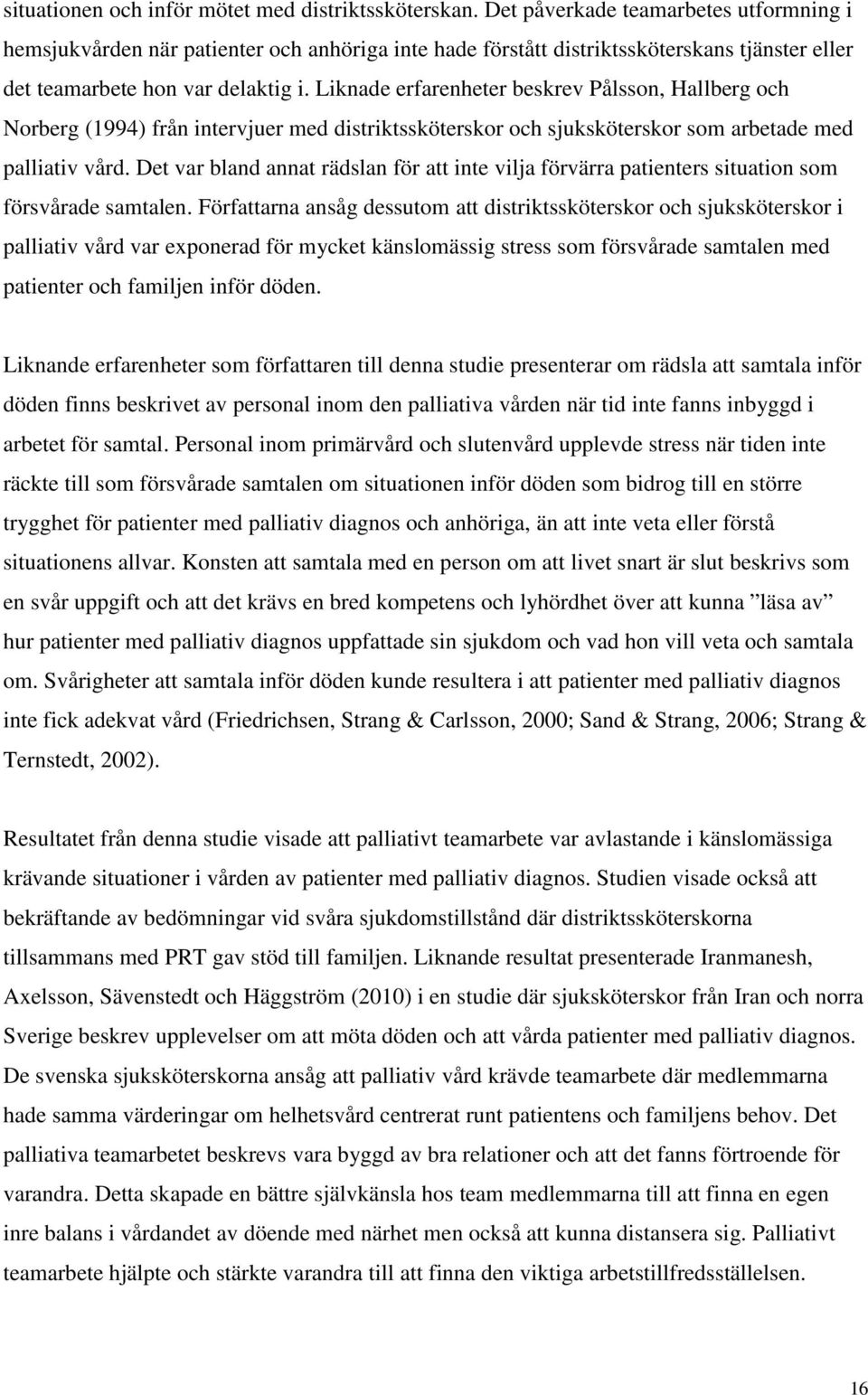 Liknade erfarenheter beskrev Pålsson, Hallberg och Norberg (1994) från intervjuer med distriktssköterskor och sjuksköterskor som arbetade med palliativ vård.