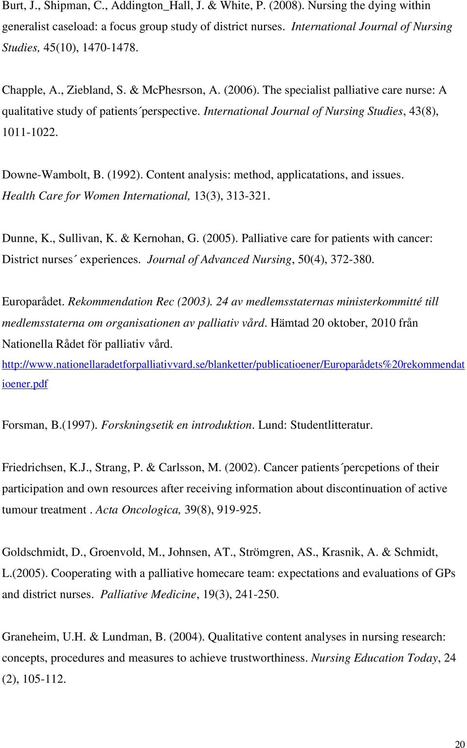 International Journal of Nursing Studies, 43(8), 1011-1022. Downe-Wambolt, B. (1992). Content analysis: method, applicatations, and issues. Health Care for Women International, 13(3), 313-321.