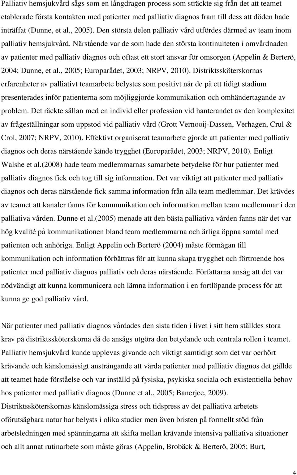 Närstående var de som hade den största kontinuiteten i omvårdnaden av patienter med palliativ diagnos och oftast ett stort ansvar för omsorgen (Appelin & Berterö, 2004; Dunne, et al.