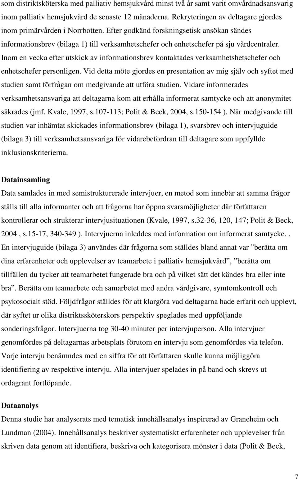 Efter godkänd forskningsetisk ansökan sändes informationsbrev (bilaga 1) till verksamhetschefer och enhetschefer på sju vårdcentraler.