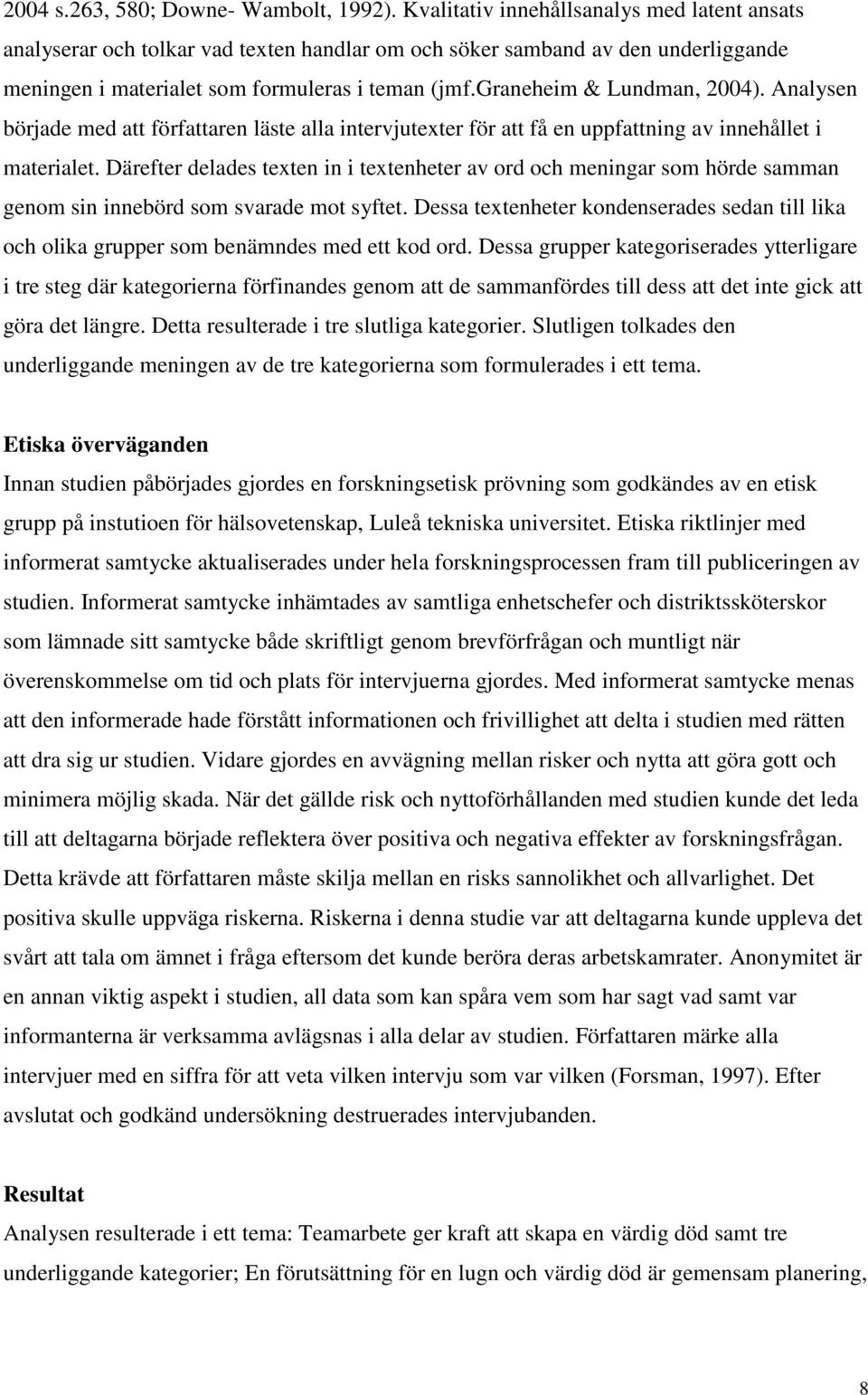 graneheim & Lundman, 2004). Analysen började med att författaren läste alla intervjutexter för att få en uppfattning av innehållet i materialet.