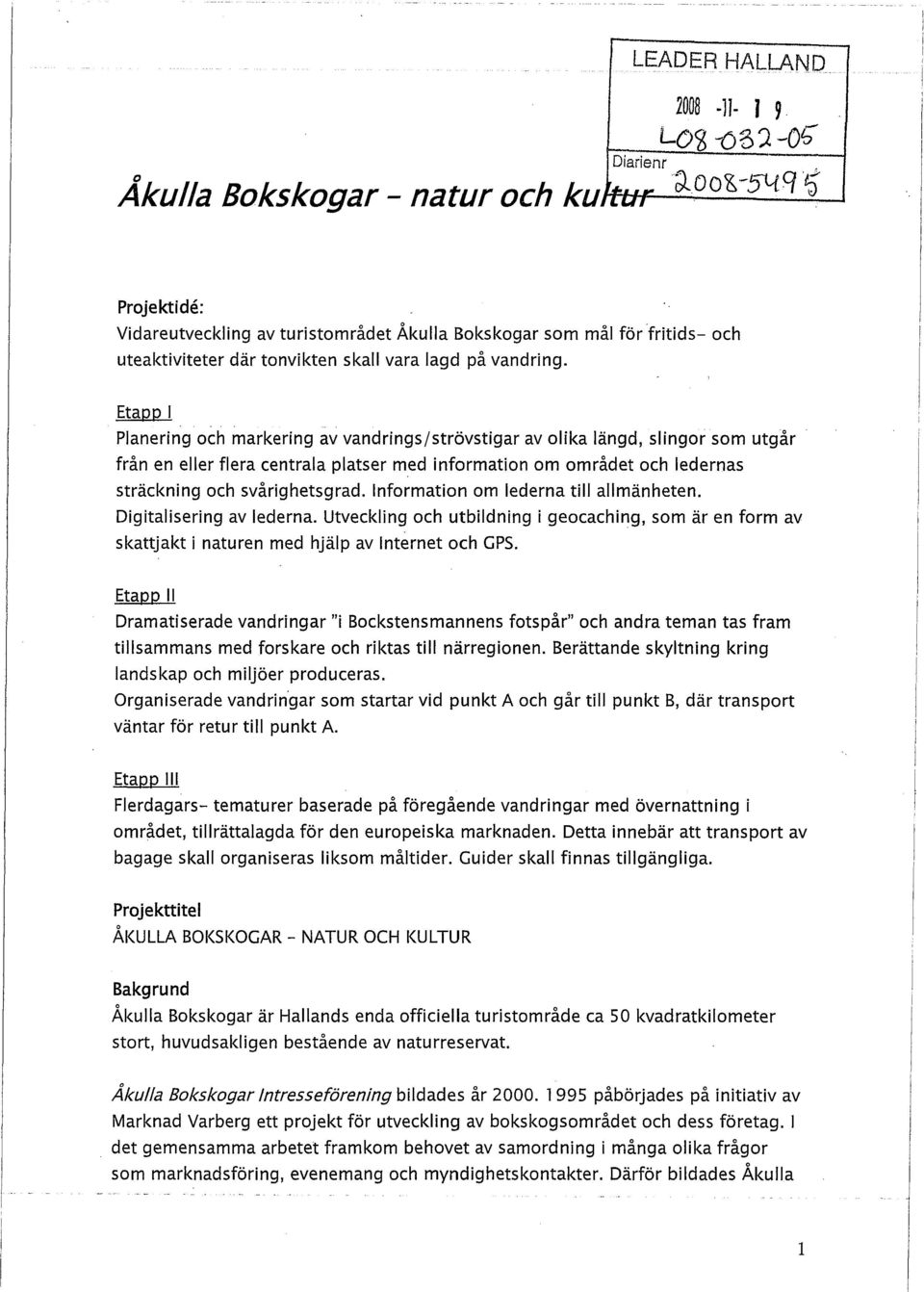 Etapp I Planering och markering av vandrings/strövstigar av olika längd, slingor som utgår från en eller flera centrala platser med information om området och ledernas sträckning och svårighetsgrad.