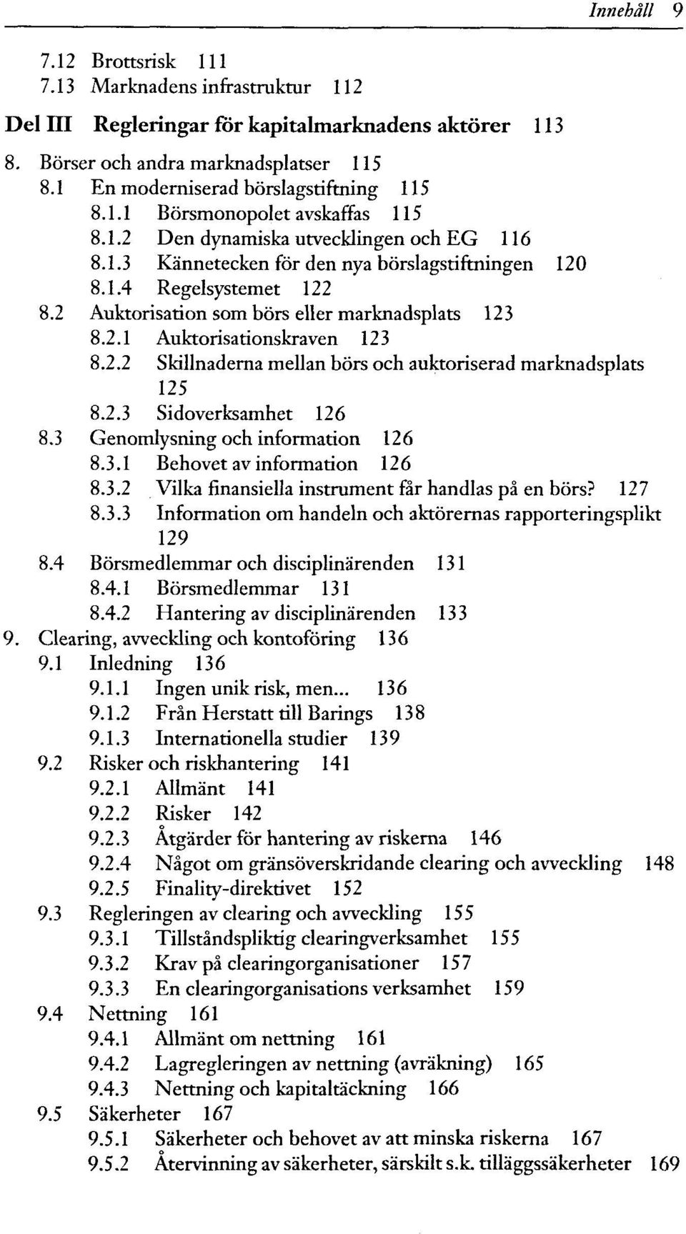 2 Auktorisation som börs eller marknadsplats 123 8.2.1 Auktorisationskraven 123 8.2.2 Skillnaderna mellan börs och auktoriserad marknadsplats 125 8.2.3 Sidoverksamhet 126 8.