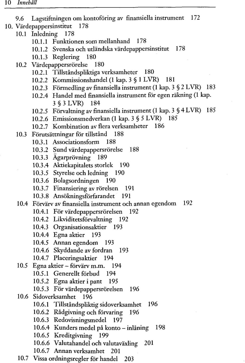 3 2 LVR) 183 10.2.4 Handel med finansiella instrument för egen räkning (1 kap. 3 3 LVR) 184 10.2.5 Förvaltning av finansiella instrument (1 kap. 3 4 LVR) 185 10.2.6 Emissionsmedverkan (1 kap.