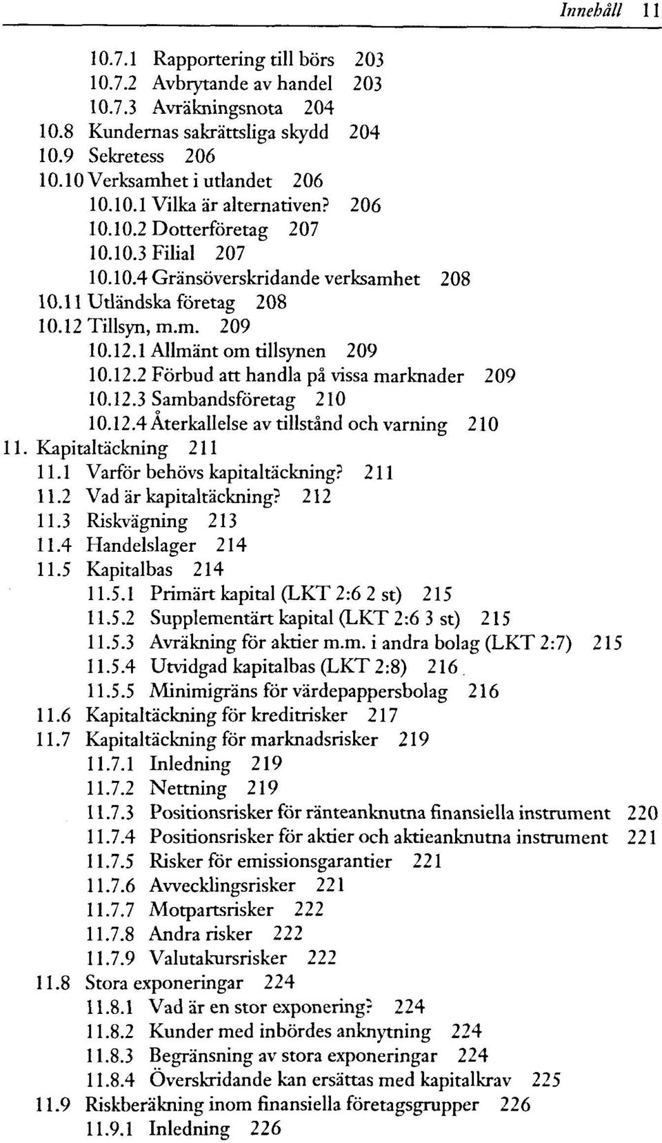 12.3 Sambandsföretag 210 10.12.4Äterkallelse av tillständ och varning 210 11. Kapitaltäckning 211 11.1 Varför behövs kapitaltäckning? 211 11.2 Vad är kapitaltäckning? 212 11.3 Riskvägning 213 11.