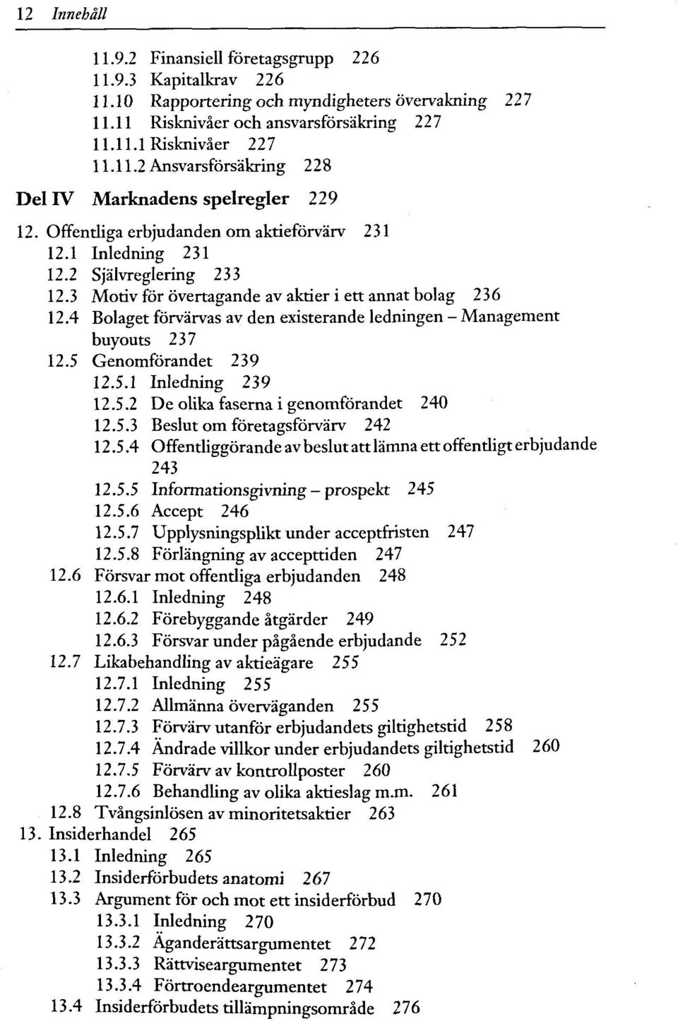 4 Bolaget förvärvas av den existerande ledningen - Management buyouts 237 12.5 Genomförandet 239 12.5.1 Inledning 239 12.5.2 De olika faserna i genomförandet 240 12.5.3 Beslut om företagsförvärv 242 12.