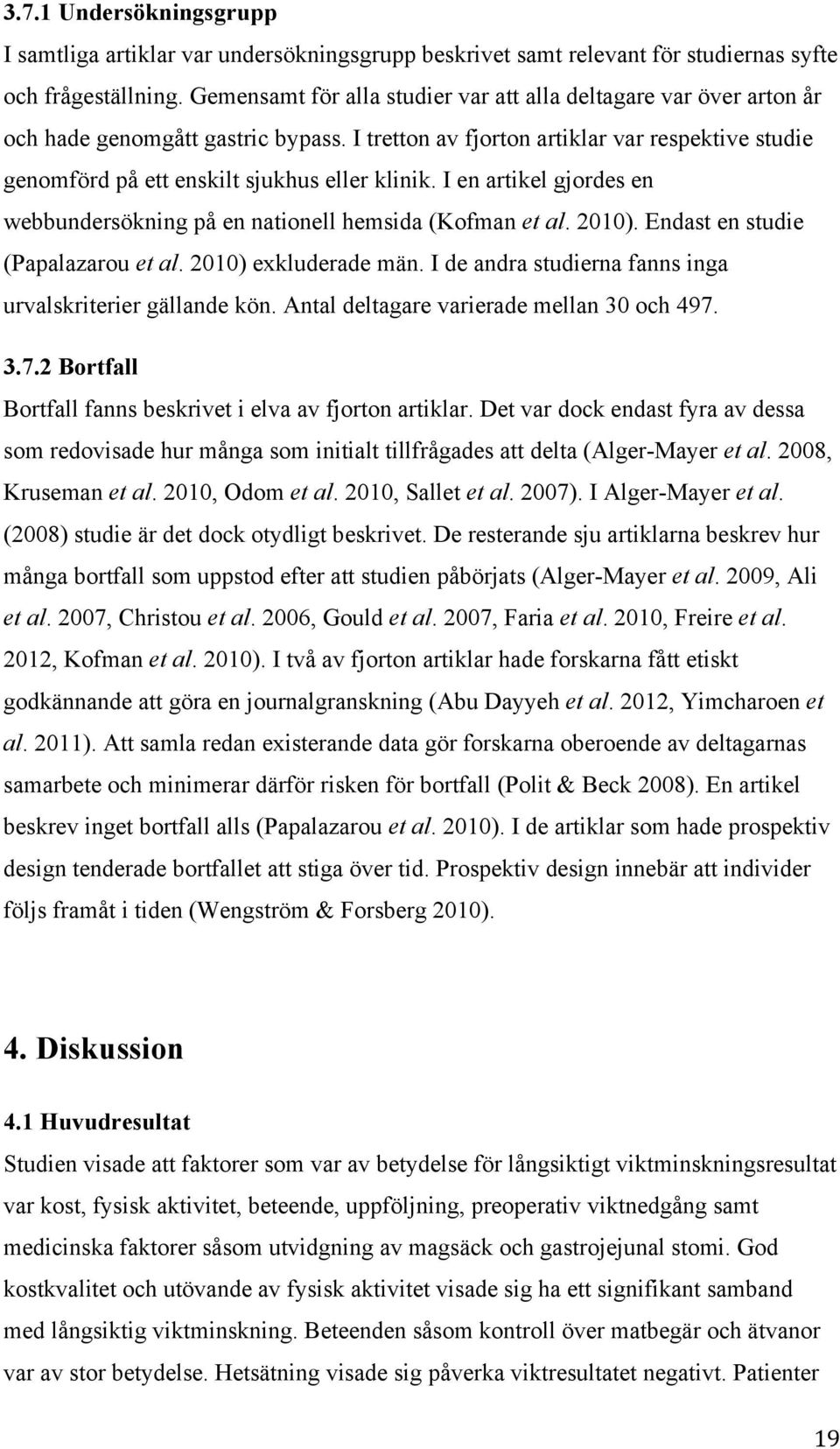 I tretton av fjorton artiklar var respektive studie genomförd på ett enskilt sjukhus eller klinik. I en artikel gjordes en webbundersökning på en nationell hemsida (Kofman et al. 2010).