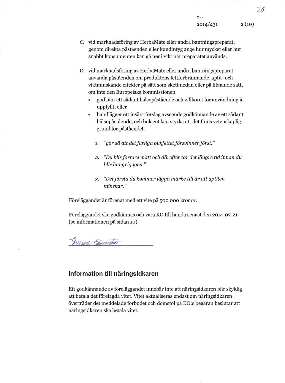 vid marknadsföring av HerbaMate eller andra bantningspreparat använda påståenden om produktens fettförbrännande, aptit- och viktminskande effekter på sätt som skett nedan eller på liknande sätt, om