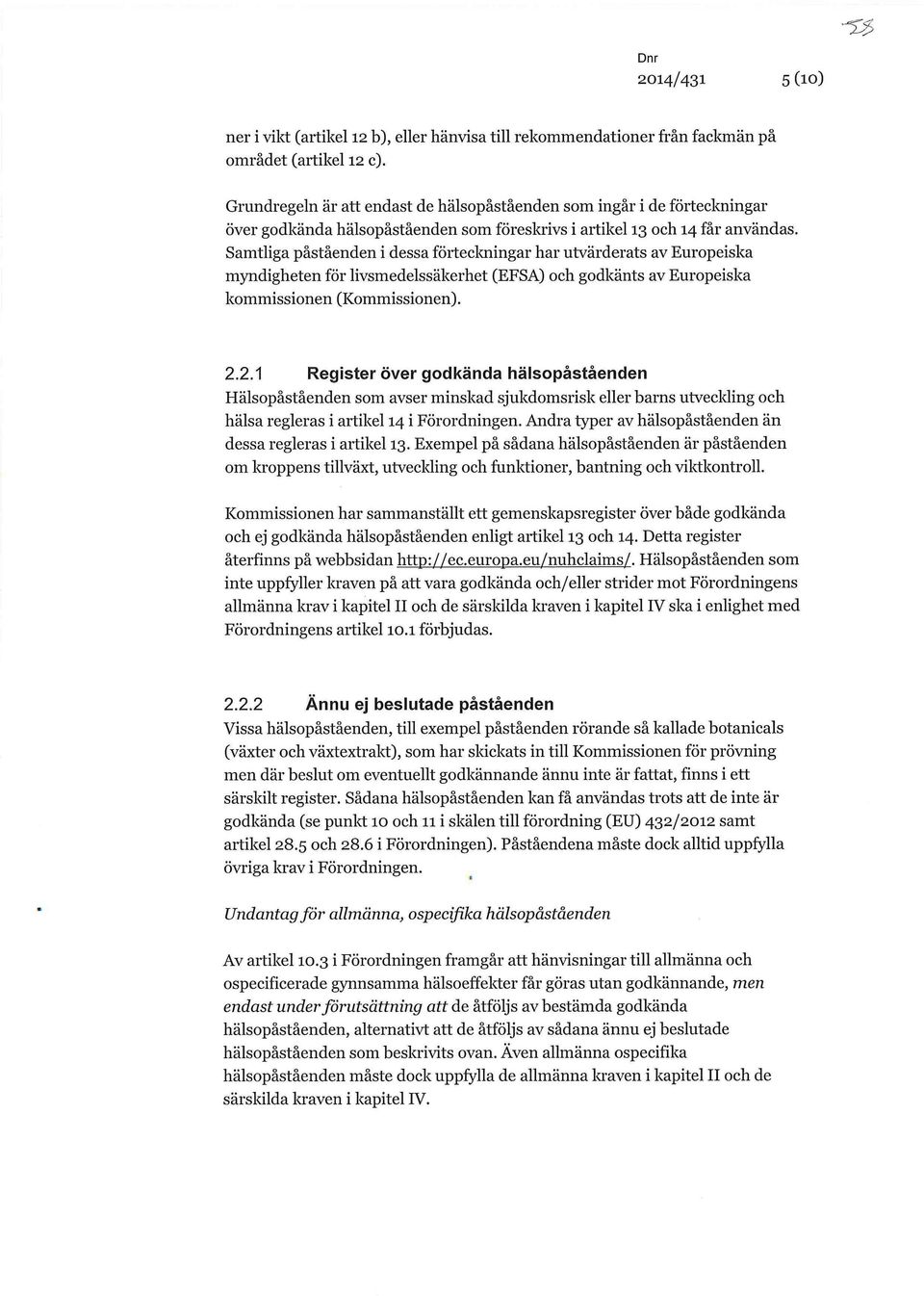 Samtliga påståenden i dessa förteckningar har utvärderats av Europeiska myndigheten för livsmedelssäkerhet (EFSA) och godkänts av Europeiska kommissionen (Kommissionen). 2.