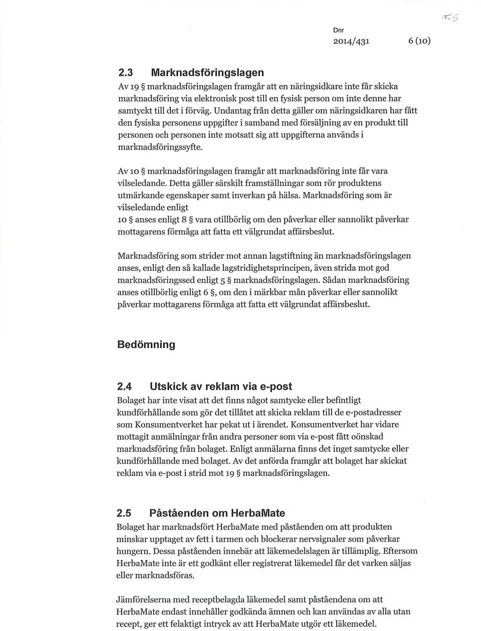 Undantag från detta gäller om näringsidkaren har fått den fysiska personens uppgifter i samband med försäljning av en produkt till personen och personen inte motsatt sig att uppgifterna används i