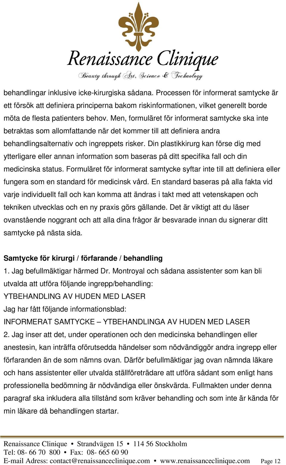 Men, formuläret för informerat samtycke ska inte betraktas som allomfattande när det kommer till att definiera andra behandlingsalternativ och ingreppets risker.