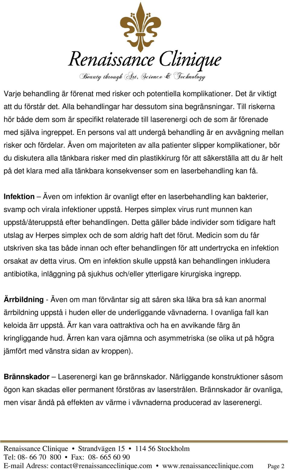 Även om majoriteten av alla patienter slipper komplikationer, bör du diskutera alla tänkbara risker med din plastikkirurg för att säkerställa att du är helt på det klara med alla tänkbara