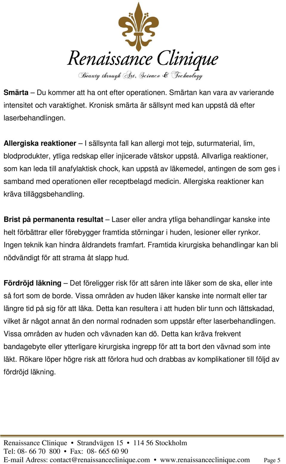 Allvarliga reaktioner, som kan leda till anafylaktisk chock, kan uppstå av läkemedel, antingen de som ges i samband med operationen eller receptbelagd medicin.