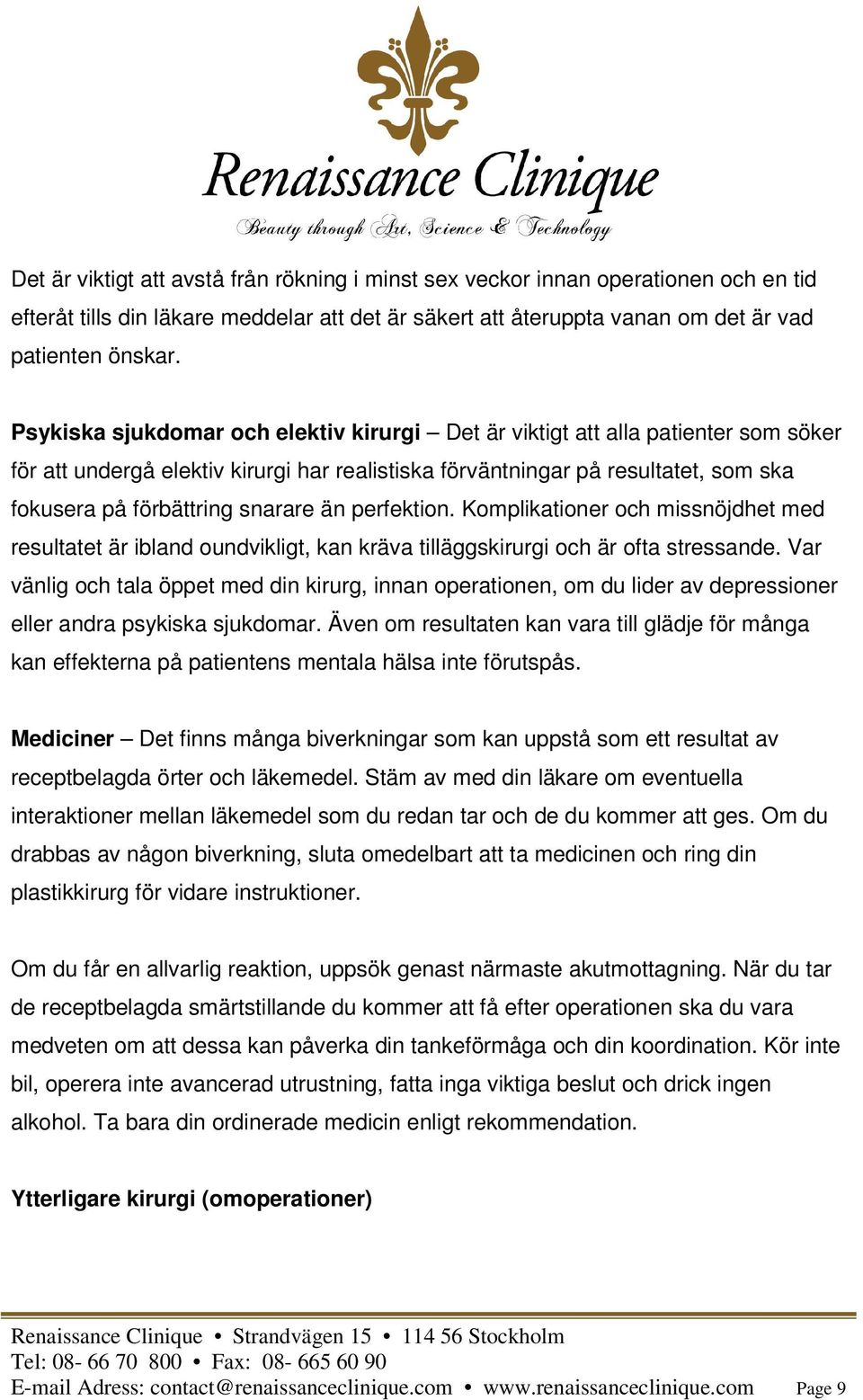 än perfektion. Komplikationer och missnöjdhet med resultatet är ibland oundvikligt, kan kräva tilläggskirurgi och är ofta stressande.