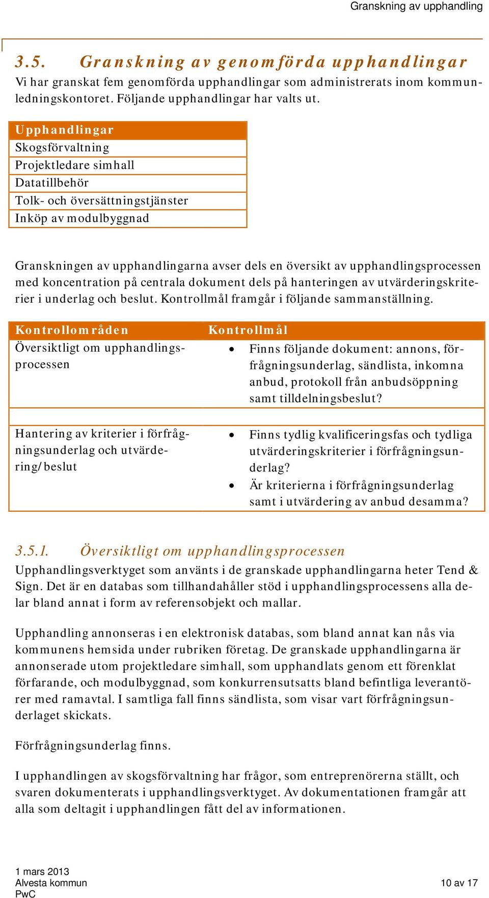 upphandlingsprocessen med koncentration på centrala dokument dels på hanteringen av utvärderingskriterier i underlag och beslut. Kontrollmål framgår i följande sammanställning.