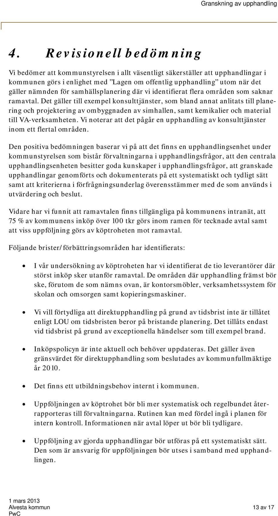 Det gäller till exempel konsulttjänster, som bland annat anlitats till planering och projektering av ombyggnaden av simhallen, samt kemikalier och material till VA-verksamheten.