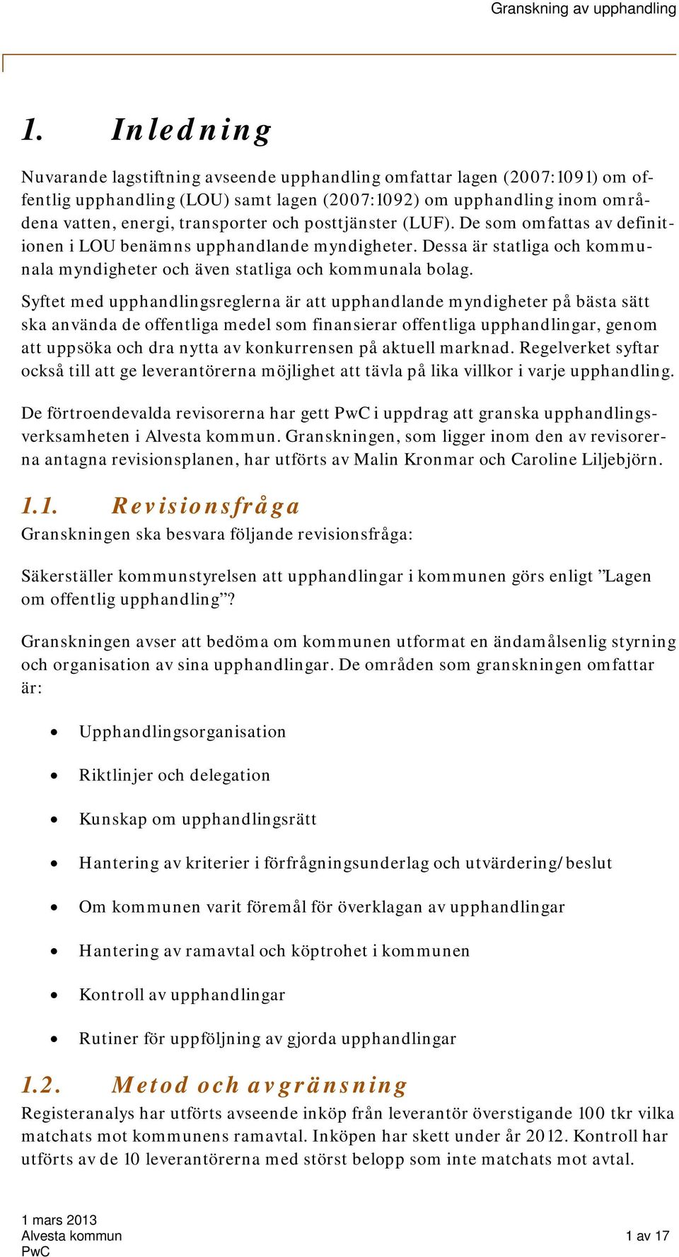 Syftet med upphandlingsreglerna är att upphandlande myndigheter på bästa sätt ska använda de offentliga medel som finansierar offentliga upphandlingar, genom att uppsöka och dra nytta av konkurrensen