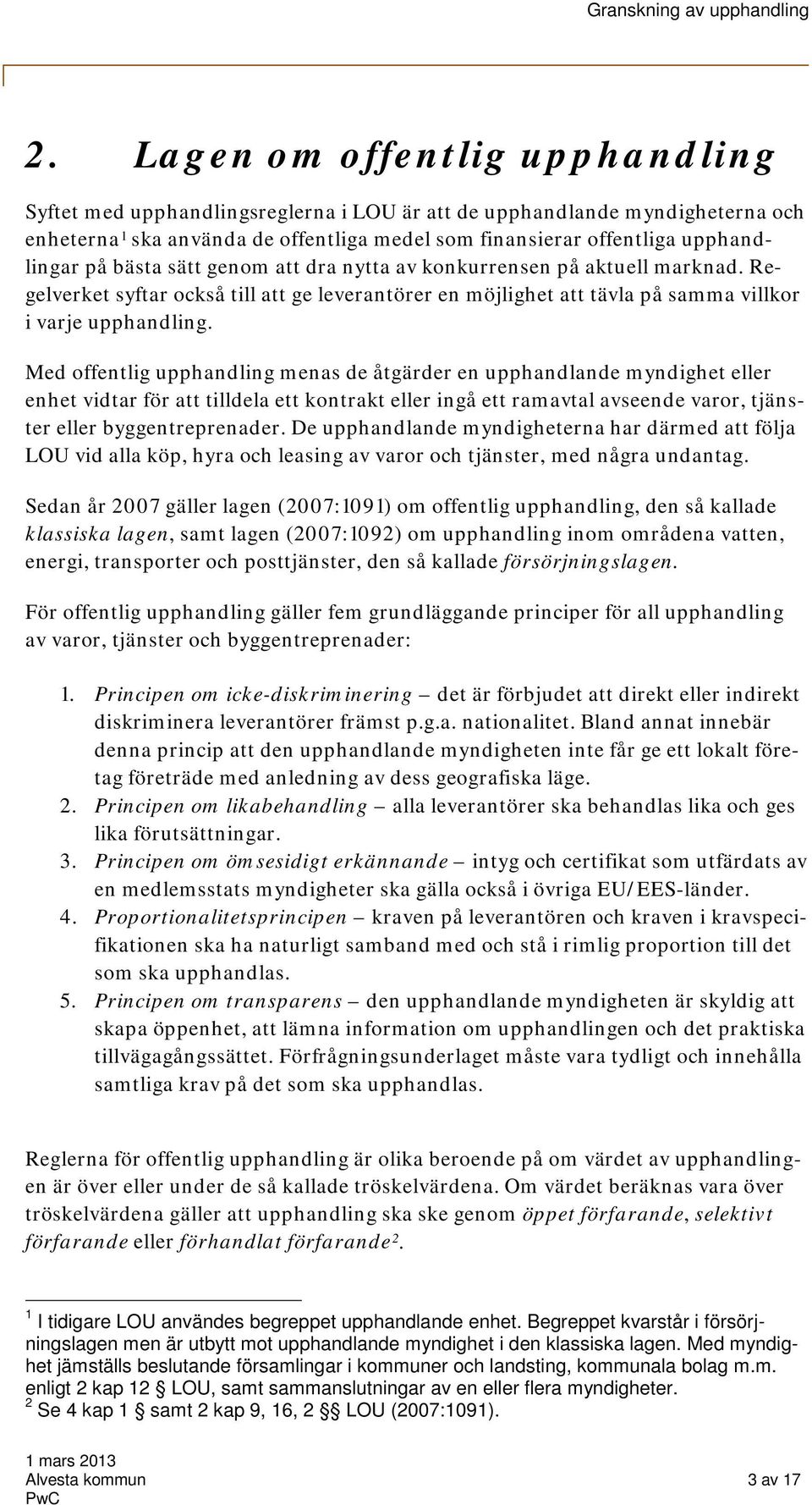 Med offentlig upphandling menas de åtgärder en upphandlande myndighet eller enhet vidtar för att tilldela ett kontrakt eller ingå ett ramavtal avseende varor, tjänster eller byggentreprenader.