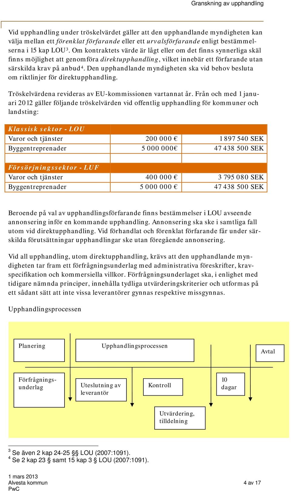 Den upphandlande myndigheten ska vid behov besluta om riktlinjer för direktupphandling. Tröskelvärdena revideras av EU-kommissionen vartannat år.