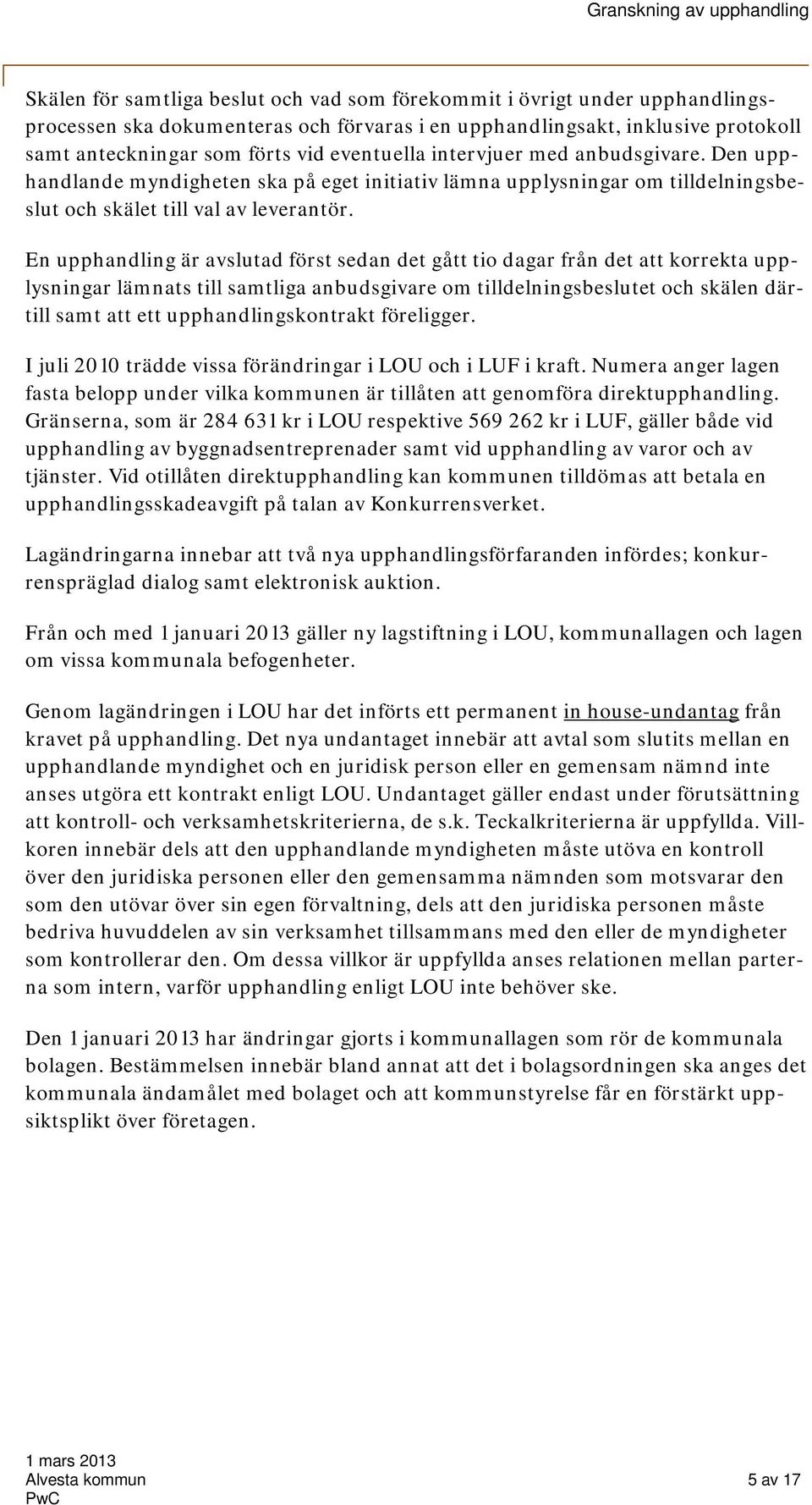 En upphandling är avslutad först sedan det gått tio dagar från det att korrekta upplysningar lämnats till samtliga anbudsgivare om tilldelningsbeslutet och skälen därtill samt att ett