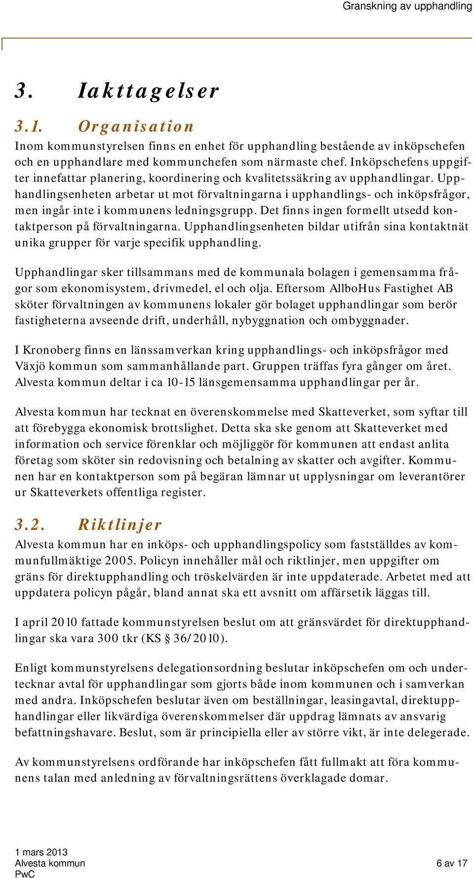 Upphandlingsenheten arbetar ut mot förvaltningarna i upphandlings- och inköpsfrågor, men ingår inte i kommunens ledningsgrupp. Det finns ingen formellt utsedd kontaktperson på förvaltningarna.