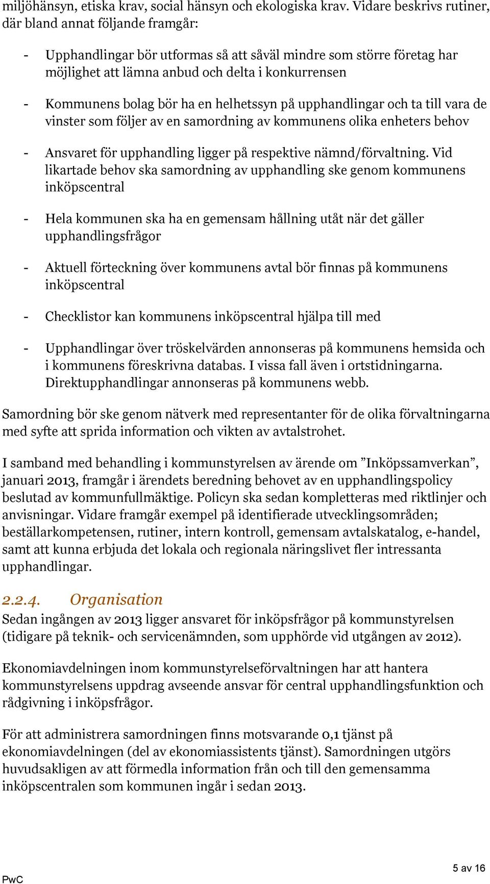 bör ha en helhetssyn på upphandlingar och ta till vara de vinster som följer av en samordning av kommunens olika enheters behov - Ansvaret för upphandling ligger på respektive nämnd/förvaltning.