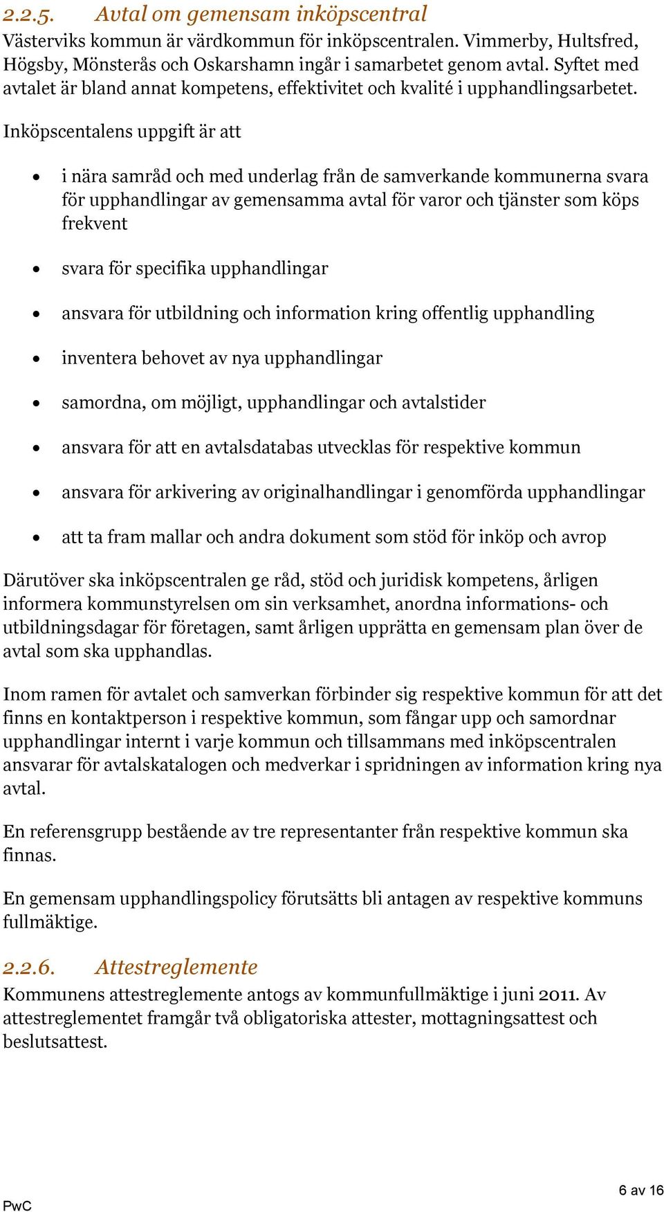 Inköpscentalens uppgift är att i nära samråd och med underlag från de samverkande kommunerna svara för upphandlingar av gemensamma avtal för varor och tjänster som köps frekvent svara för specifika