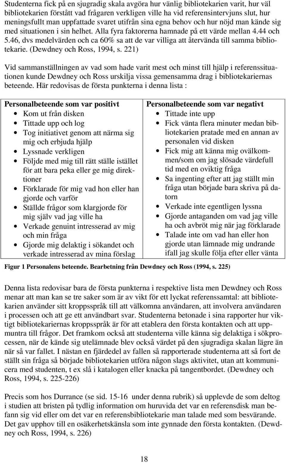 46, dvs medelvärden och ca 60% sa att de var villiga att återvända till samma bibliotekarie. (Dewdney och Ross, 1994, s.