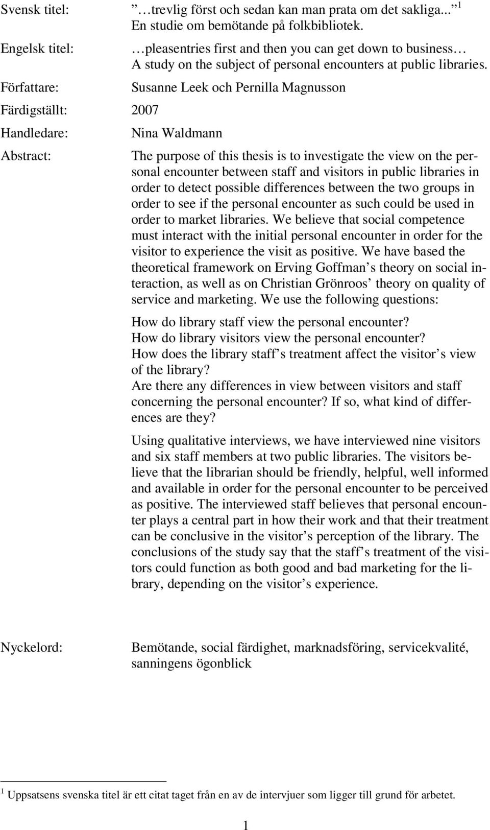 Susanne Leek och Pernilla Magnusson Nina Waldmann The purpose of this thesis is to investigate the view on the personal encounter between staff and visitors in public libraries in order to detect