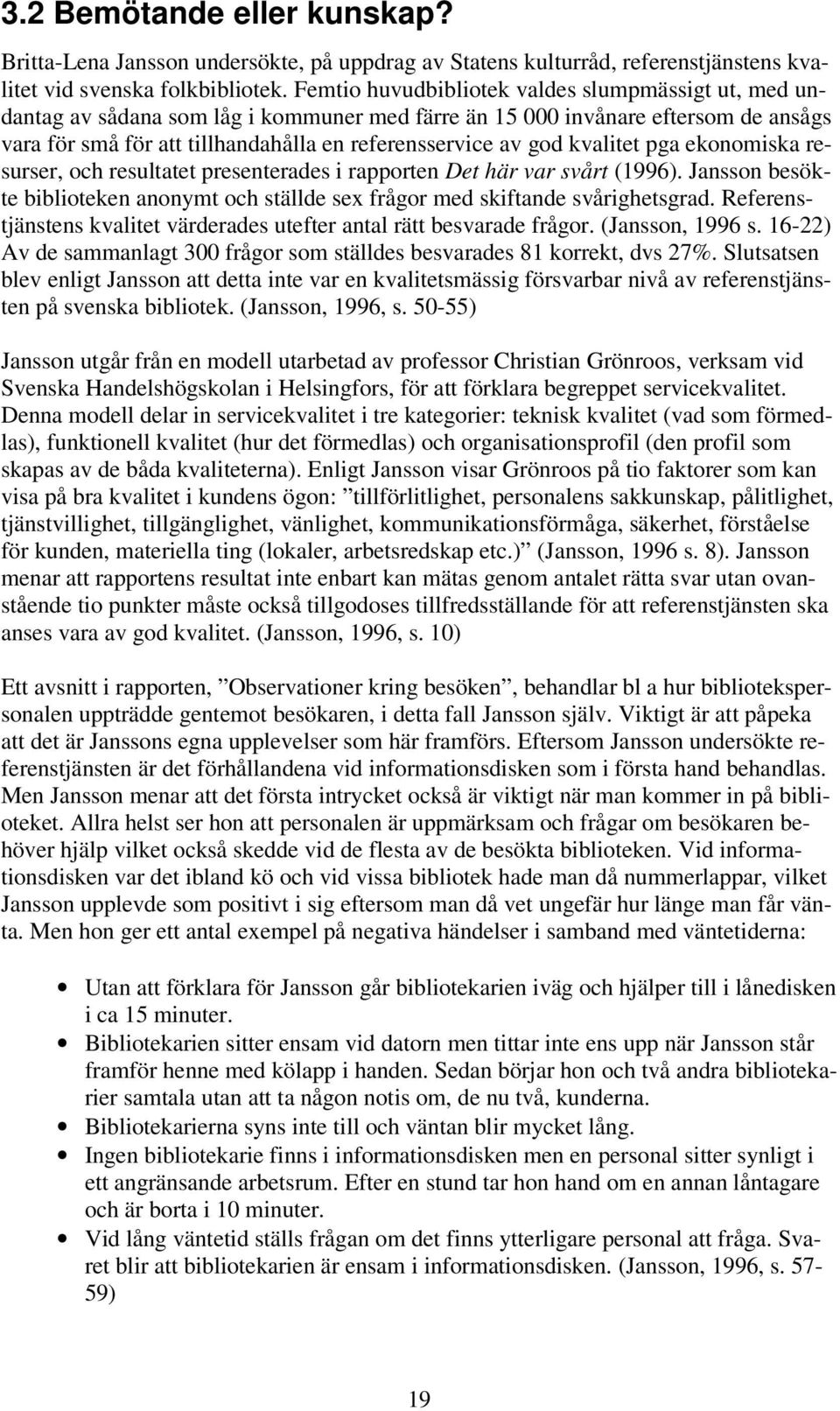 kvalitet pga ekonomiska resurser, och resultatet presenterades i rapporten Det här var svårt (1996). Jansson besökte biblioteken anonymt och ställde sex frågor med skiftande svårighetsgrad.