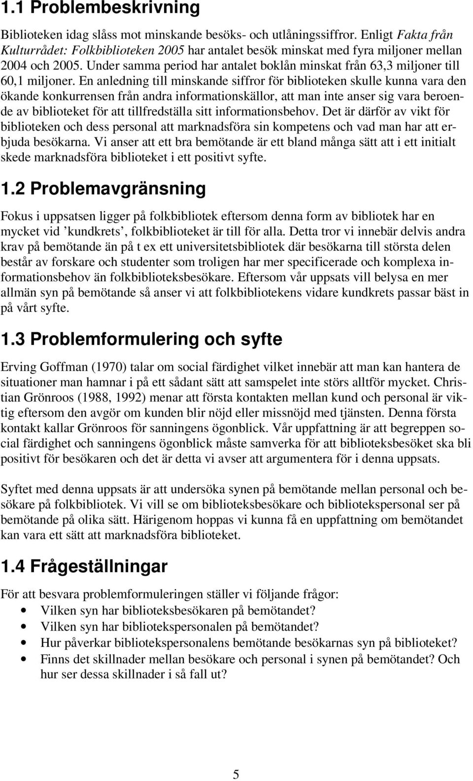 Under samma period har antalet boklån minskat från 63,3 miljoner till 60,1 miljoner.