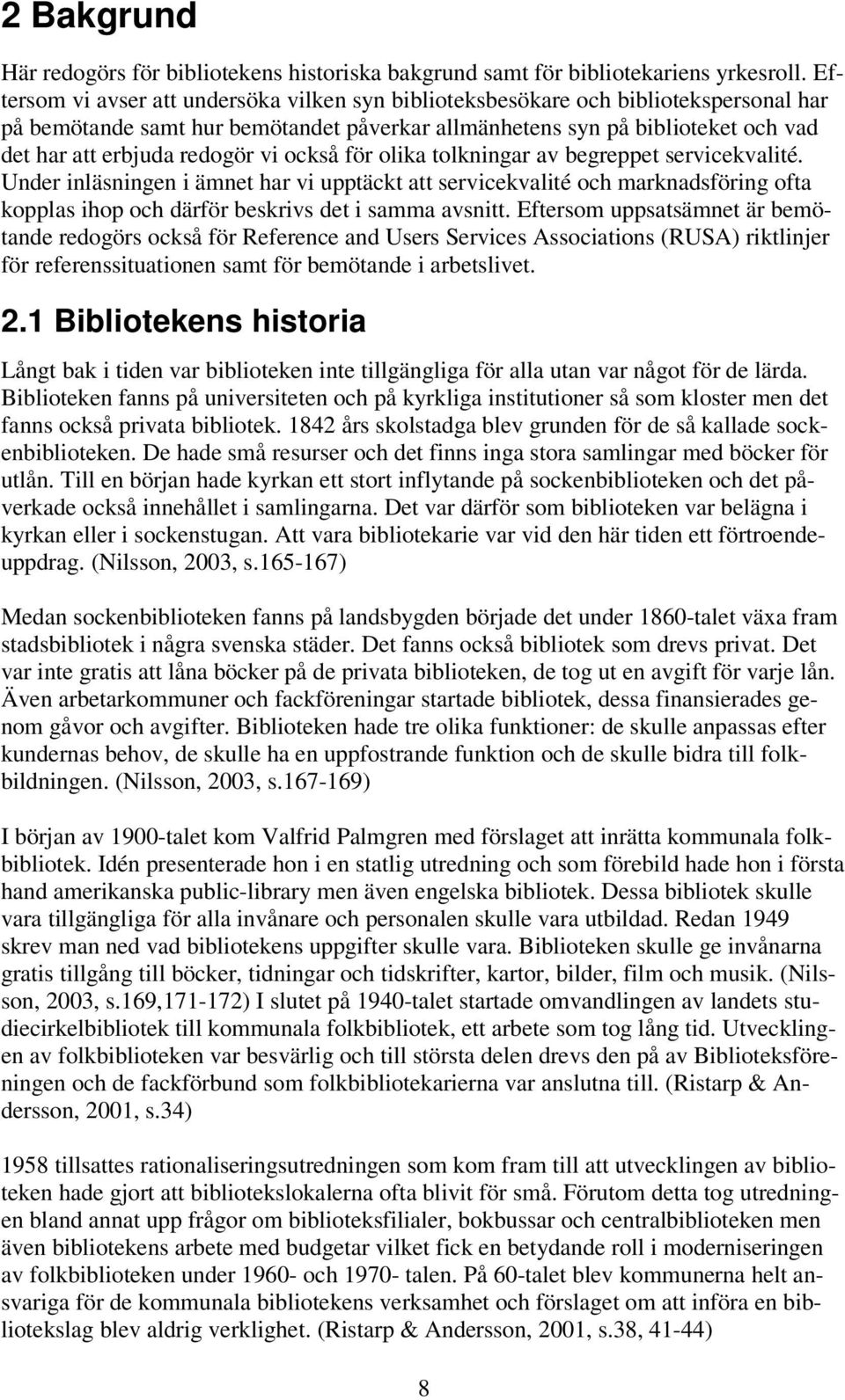 vi också för olika tolkningar av begreppet servicekvalité. Under inläsningen i ämnet har vi upptäckt att servicekvalité och marknadsföring ofta kopplas ihop och därför beskrivs det i samma avsnitt.