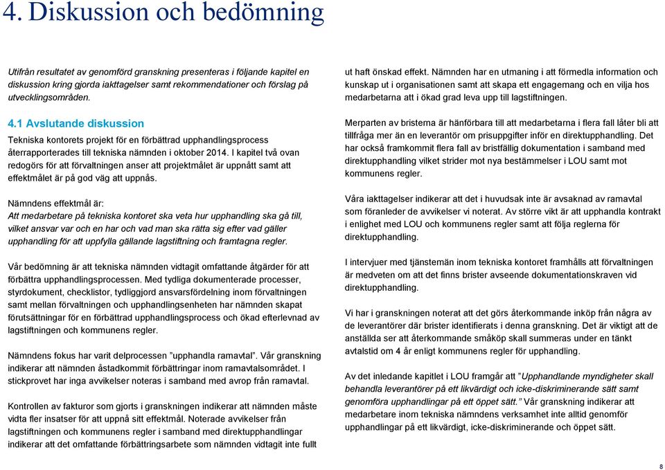 I kapitel två ovan redogörs för att förvaltningen anser att projektmålet är uppnått samt att effektmålet är på god väg att uppnås.