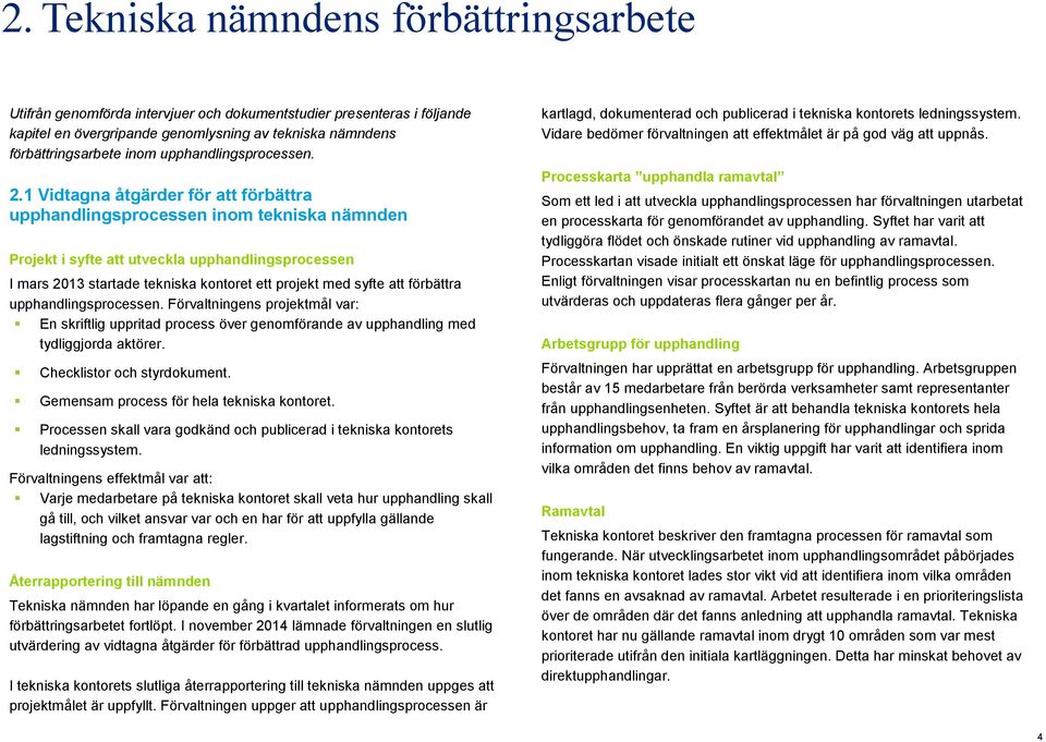 1 Vidtagna åtgärder för att förbättra upphandlingsprocessen inom tekniska nämnden Projekt i syfte att utveckla upphandlingsprocessen I mars 2013 startade tekniska kontoret ett projekt med syfte att